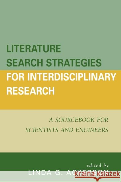 Literature Search Strategies for Interdisciplinary Research: A Sourcebook For Scientists and Engineers Ackerson, Linda G. 9780810852419 Scarecrow Press