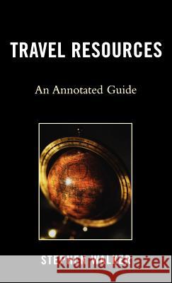 Travel Resources: An Annotated Guide Walker, Stephen 9780810852457