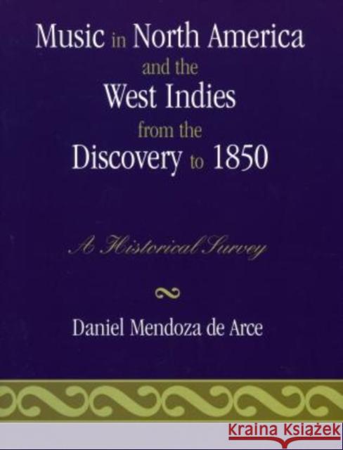 Music in North America and the West Indies from the Discovery to 1850: A Historical Survey Mendoza de Arce, Daniel 9780810852525