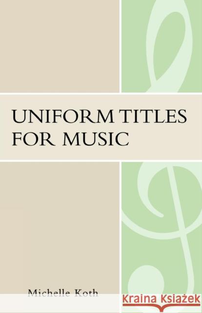 Uniform Titles for Music Michelle S. Koth 9780810852815 Scarecrow Press