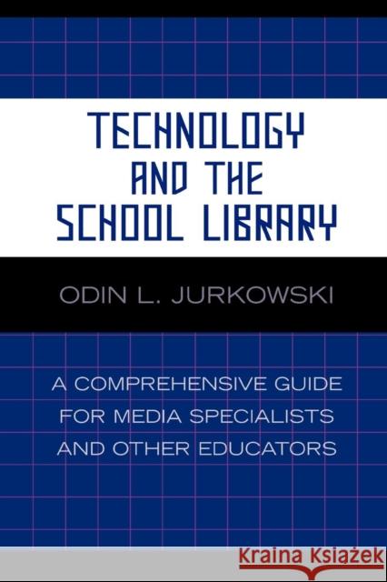 Technology and the School Library: A Comprehensive Guide for Media Specialists and Other Educators Jurkowski, Odin L. 9780810852907 Scarecrow Press, Inc.