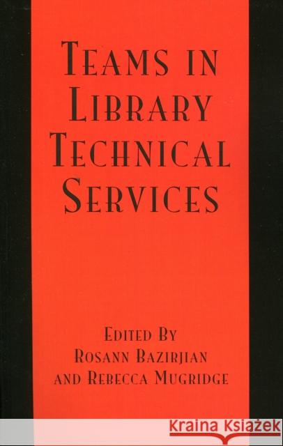 Teams in Library Technical Services Rosann Bazirjian Rebecca Mugridge 9780810852945 Scarecrow Press