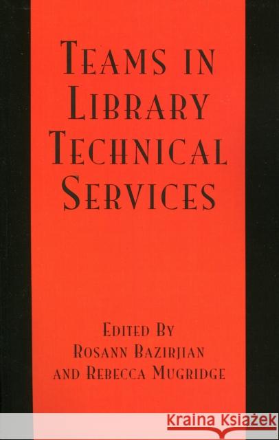 Teams in Library Technical Services Rosann Bazirjian Rebecca Mugridge 9780810852945