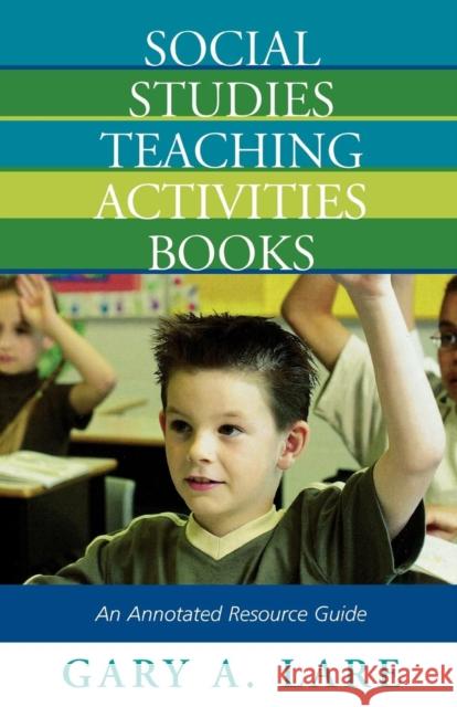 Social Studies Teaching Activities Books: An Annotated Resource Guide Lare, Gary A. 9780810853713 Scarecrow Press