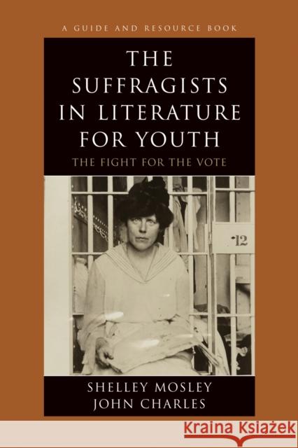 The Suffragists in Literature for Youth: The Fight for the Vote Mosley, Shelley 9780810853720 Scarecrow Press