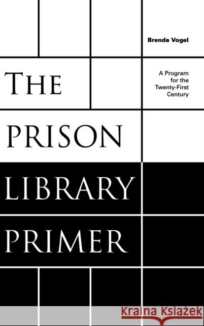 The Prison Library Primer: A Program for the Twenty-First Century Vogel, Brenda 9780810854031 Scarecrow Press, Inc.