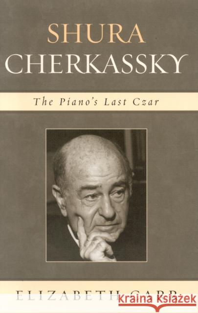 Shura Cherkassky: The Piano's Last Czar Carr, Elizabeth 9780810854109