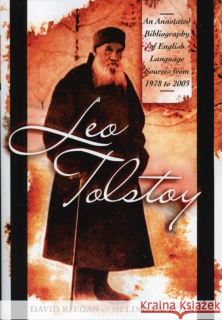 Leo Tolstoy: An Annotated Bibliography of English Language Sources from 1978 to 2003 Egan, David R. 9780810854116