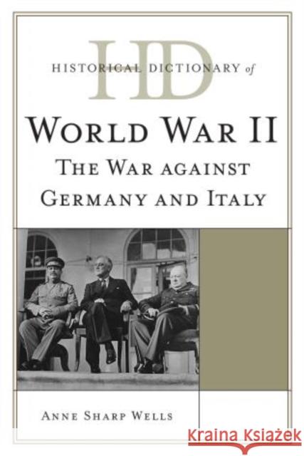 Historical Dictionary of World War II: The War against Germany and Italy Wells, Anne Sharp 9780810854574 Scarecrow Press