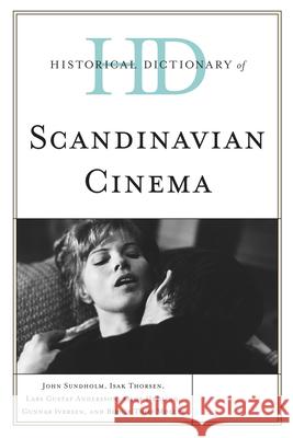 Historical Dictionary of Scandinavian Cinema John S Sundholm 9780810855243 0