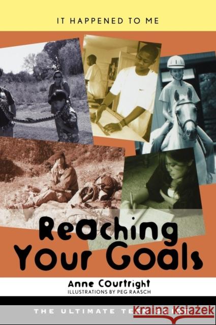 Reaching Your Goals: The Ultimate Teen Guide Anne Courtright, Peg Raasch 9780810855724 Scarecrow Press