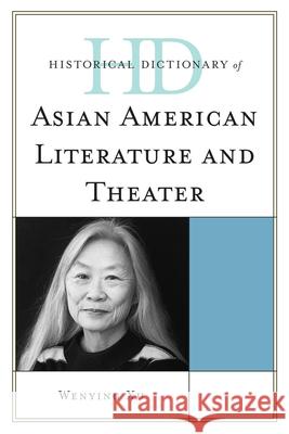 Historical Dictionary of Asian American Literature and Theater Wenying Xu 9780810855779 Scarecrow Press