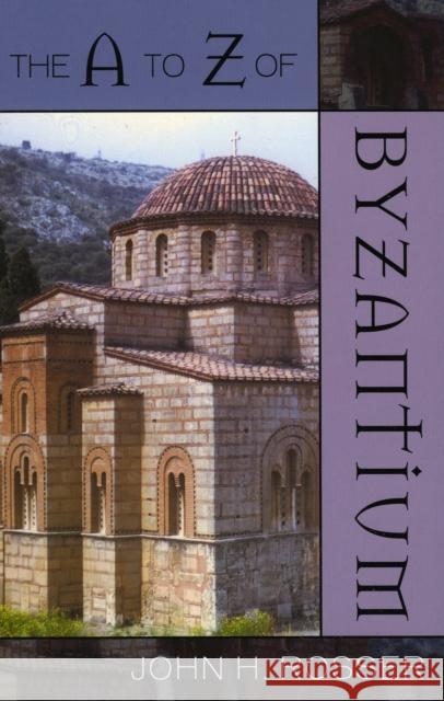 The A to Z of Byzantium John H. Rosser 9780810855915 Scarecrow Press