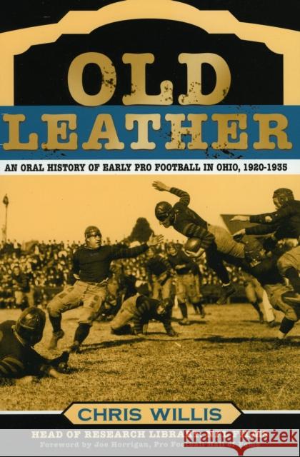 Old Leather: An Oral History of Early Pro Football in Ohio, 1920-1935 Willis, Chris 9780810856608 Scarecrow Press, Inc.