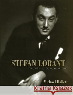 Stefan Lorant: Godfather of Photojournalism Hallett, Michael 9780810856820 Scarecrow Press