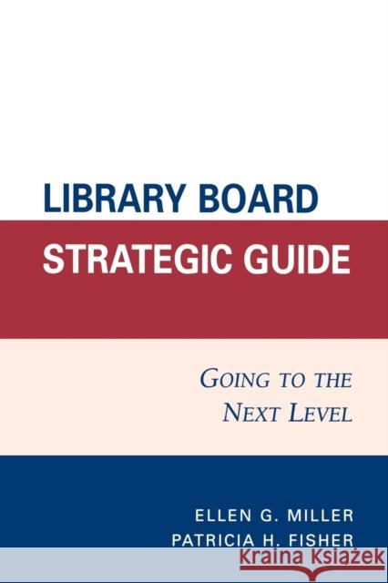 Library Board Strategic Guide: Going to the Next Level Miller, Ellen G. 9780810856899 Scarecrow Press