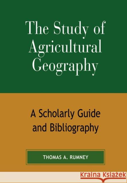 The Study of Agricultural Geography: A Scholarly Guide and Bibliography Rumney, Thomas A. 9780810857025 Scarecrow Press