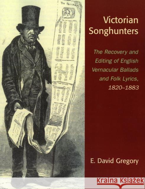 Victorian Songhunters: The Recovery and Editing of English Vernacular Ballads and Folk Lyrics, 1820-1883 Gregory, E. David 9780810857032 Scarecrow Press