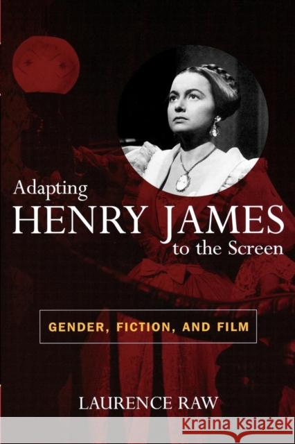 Adapting Henry James to the Screen: Gender, Fiction, and Film Raw, Laurence 9780810857070 Scarecrow Press, Inc.