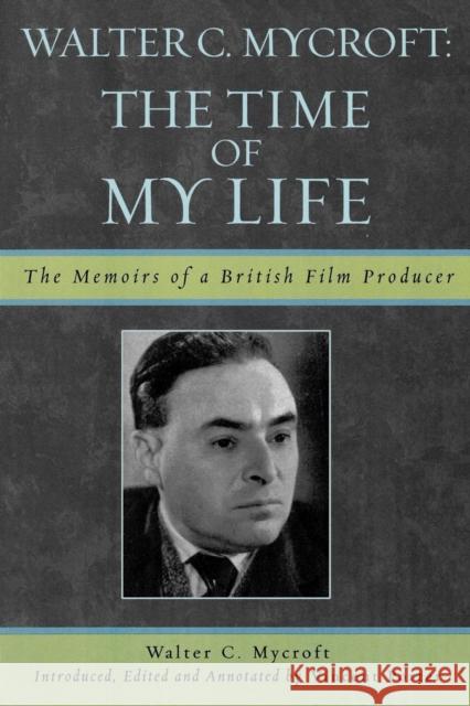Walter C. Mycroft: The Time of My Life Mycroft, Walter C. 9780810857230 Scarecrow Press