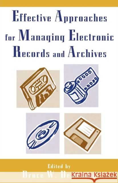 Effective Approaches for Managing Electronic Records and Archives Bruce Dearstyne 9780810857421 Scarecrow Press