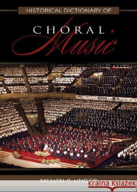 Historical Dictionary of Choral Music Melvin P. Unger 9780810857513 Scarecrow Press