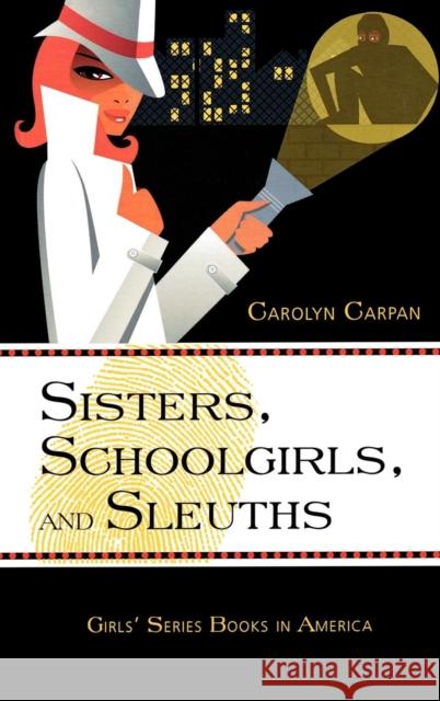 Sisters, Schoolgirls, and Sleuths: Girls' Series Books in America Carpan, Carolyn 9780810857568 Scarecrow Press