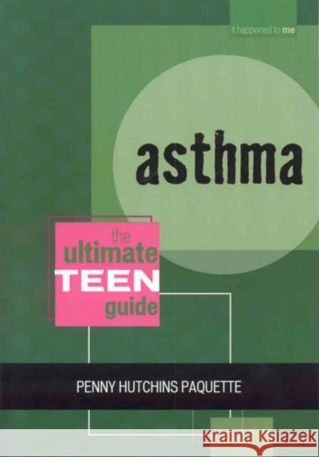 Asthma : The Ultimate Teen Guide Penny Hutchins Paquette 9780810857599 Scarecrow Press