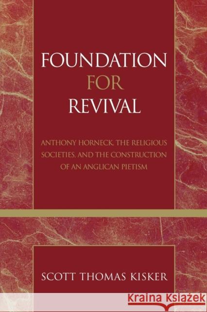Foundation for Revival: Anthony Horneck, The Religious Societies, and the Construction of an Anglican Pietism Kisker, Scott Thomas 9780810857995 Not Avail