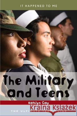 The Military and Teens: The Ultimate Teen Guide Gay, Kathlyn 9780810858015 Scarecrow Press
