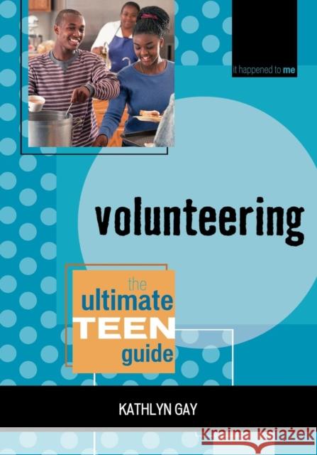 Volunteering: The Ultimate Teen Guide Gay, Kathlyn 9780810858336 Scarecrow Press