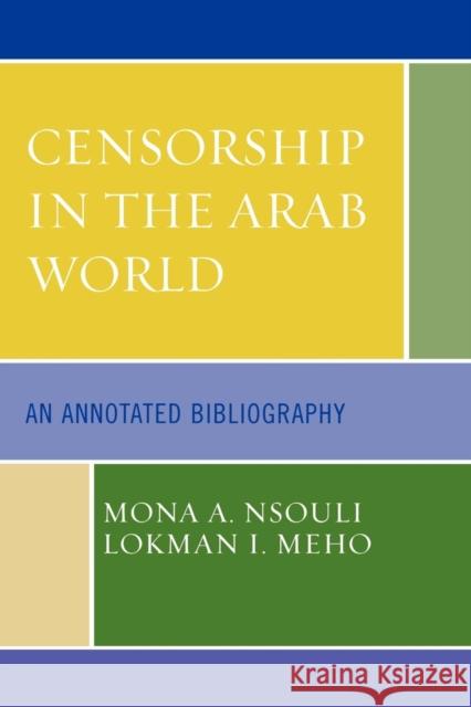 Censorship in the Arab World : An Annotated Bibliography Mona A. Nsouli Lokman I. Meho 9780810858695 Scarecrow Press, Inc.