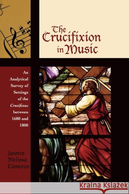 The Crucifixion in Music: An Analytical Survey of Settings of the Crucifixus between 1680 and 1800 Cameron, Jasmin Melissa 9780810858725