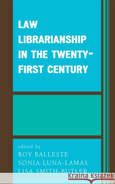 Law Librarianship in the Twenty-First Century Sonia Luna-Lamas Roy Balleste Lisa Smith-Butler 9780810858817 Scarecrow Press