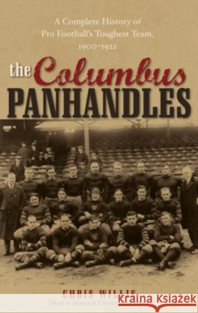 The Columbus Panhandles: A Complete History of Pro Football's Toughest Team, 1900-1922 Willis, Chris 9780810858930