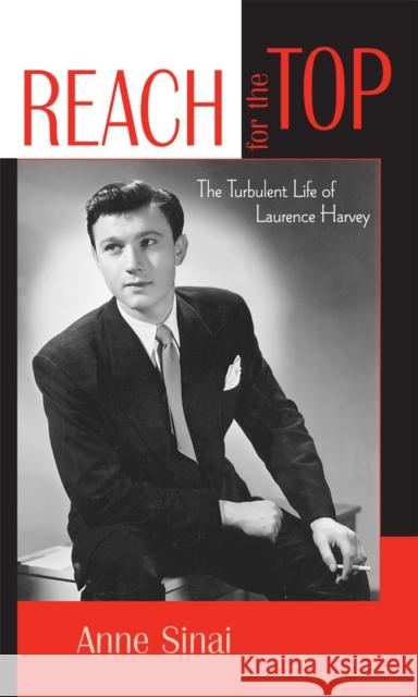 Reach for the Top: The Turbulent Life of Laurence Harvey Sinai, Anne 9780810859142 Scarecrow Press