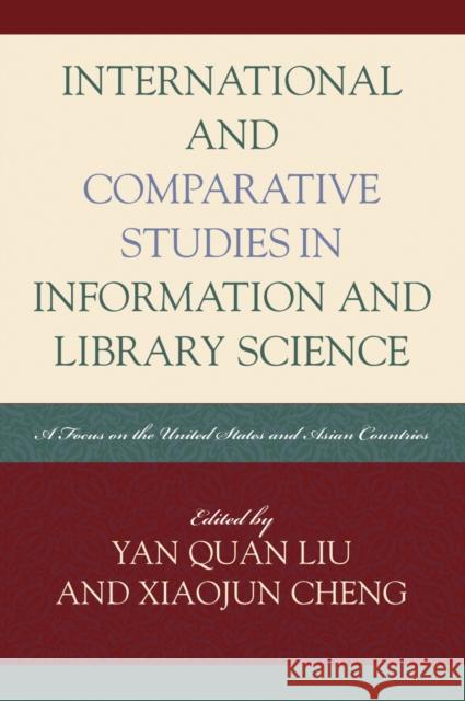 International and Comparative Studies in Information and Library Science: A Focus on the United States and Asian Countries Liu, Yan Quan 9780810859159 Scarecrow Press