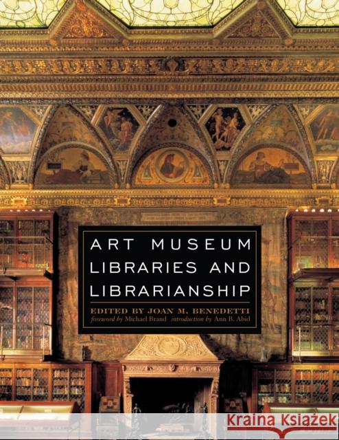 Art Museum Libraries and Librarianship Joan M. Benedetti Michael Brand Ann B. Abid 9780810859210 Scarecrow Press