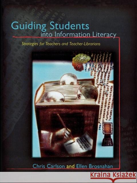 Guiding Students Into Information Literacy: Strategies for Teachers and Teacher-Librarians Carlson, Chris 9780810859746 Scarecrow Press
