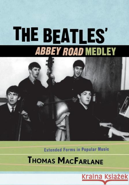 The Beatles' Abbey Road Medley: Extended Forms in Popular Music MacFarlane, Thomas 9780810860193 Government Institutes