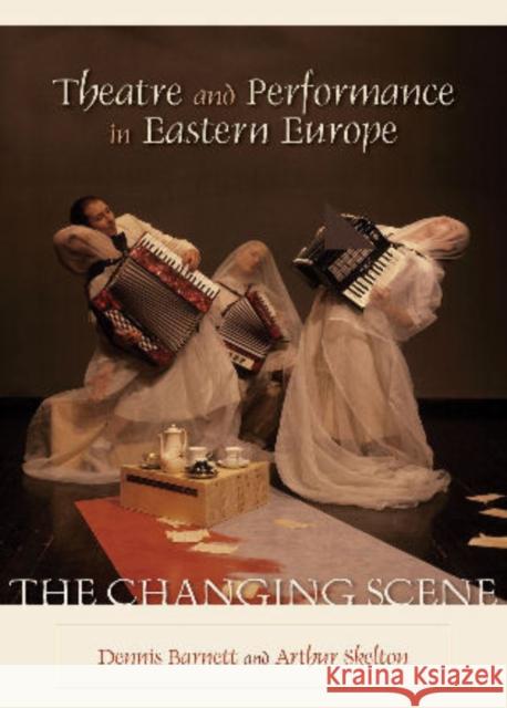 Theatre and Performance in Eastern Europe: The Changing Scene Barnett, Dennis 9780810860230