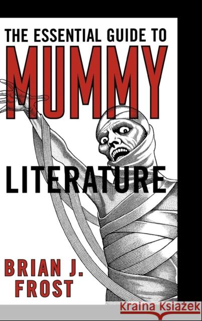 The Essential Guide to Mummy Literature Brian J. Frost 9780810860391 Scarecrow Press