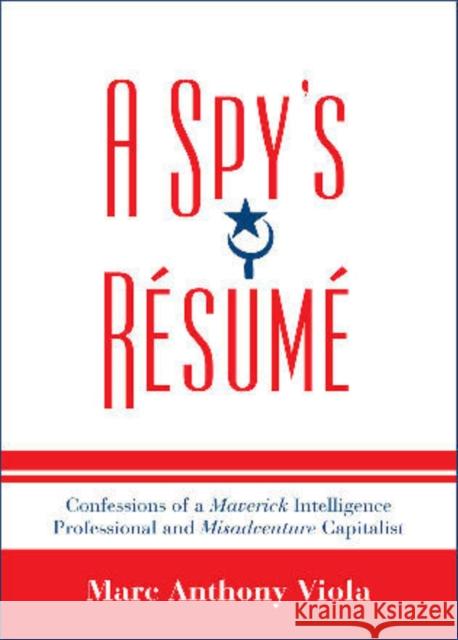 A Spy's Resume: Confessions of a Maverick Intelligence Professional and Misadventure Capitalist Viola, Marc Anthony 9780810860988 Scarecrow Press