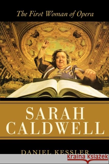 Sarah Caldwell: The First Woman of Opera Kessler, Daniel 9780810861107 Scarecrow Press