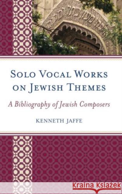 Solo Vocal Works on Jewish Themes: A Bibliography of Jewish Composers Jaffe, Kenneth 9780810861350 Scarecrow Press, Inc.