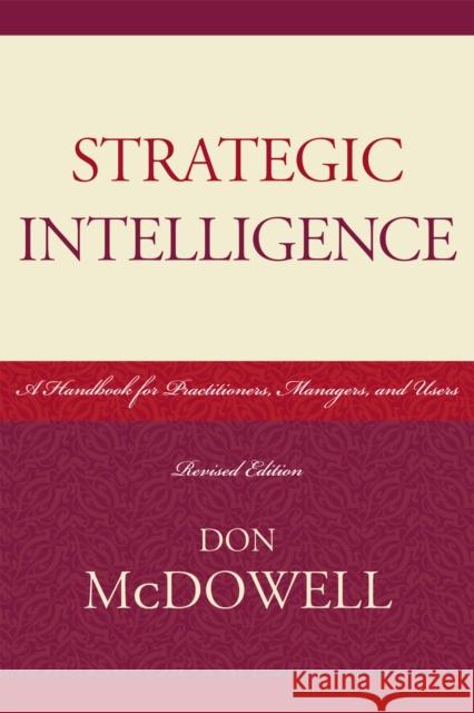 Strategic Intelligence: A Handbook for Practitioners, Managers, and Users, Revised Edition McDowell, Don 9780810861848 Scarecrow Press