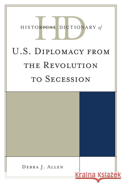 Historical Dictionary of U.S. Diplomacy from the Revolution to Secession Debra Jean Allen 9780810861862 Scarecrow Press