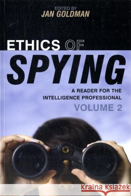 Ethics of Spying: A Reader for the Intelligence Professional, Volume 2 Goldman, Jan 9780810861985 Scarecrow Press, Inc.