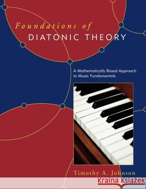 Foundations of Diatonic Theory: A Mathematically Based Approach to Music Fundamentals Johnson, Timothy A. 9780810862135 Scarecrow Press, Inc.