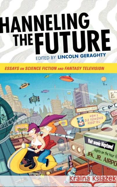 Channeling the Future: Essays on Science Fiction and Fantasy Television Geraghty, Lincoln 9780810866751 Scarecrow Press, Inc.